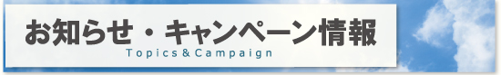 お知らせ・キャンペーン情報/Topics＆Campaign